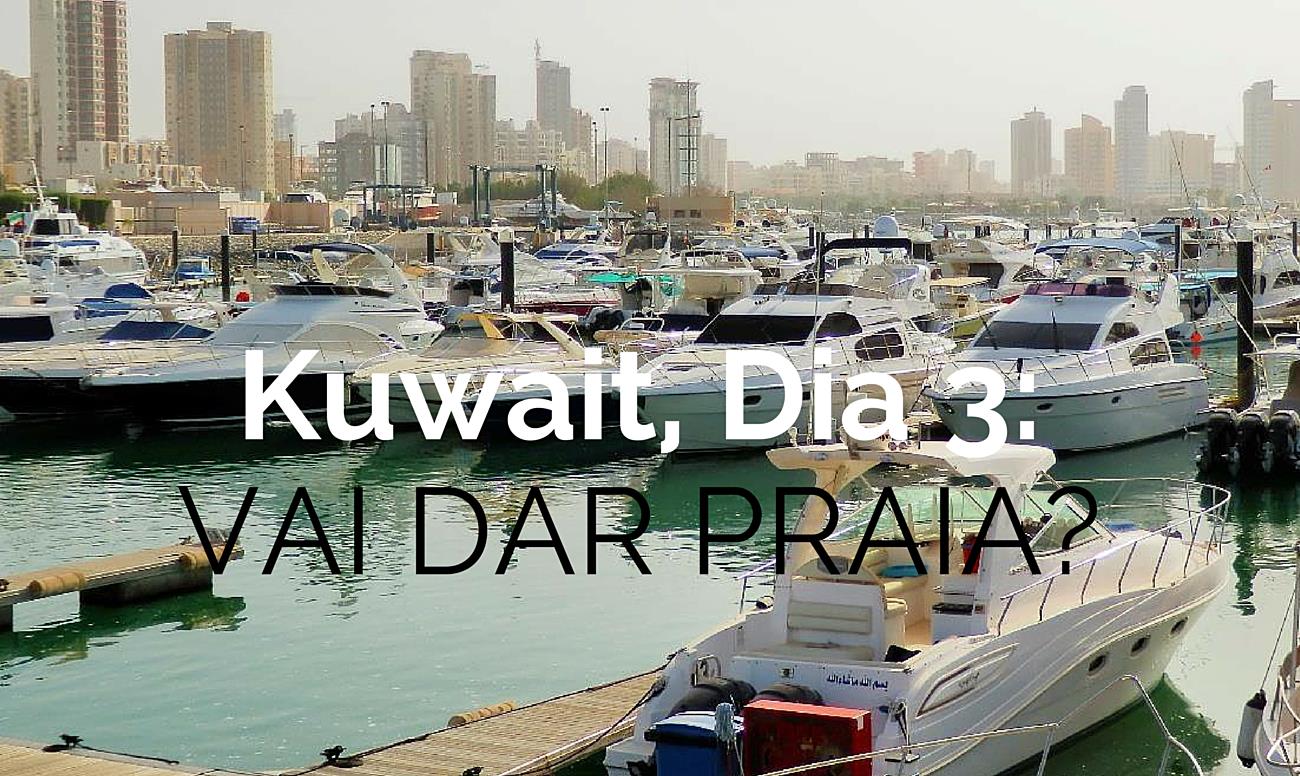 Kuwait, Último Dia: Vai Dar Praia?